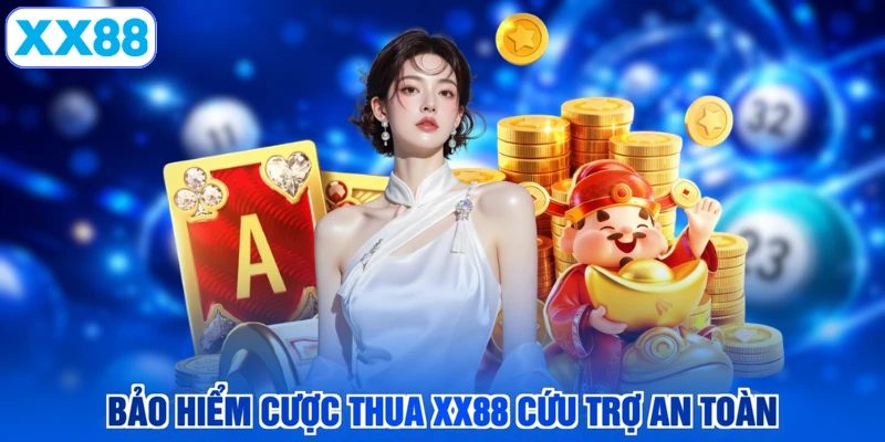 Bảo hiểm cược thua XX88 cứu trợ an toàn