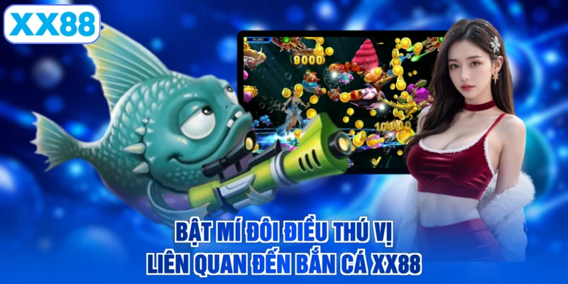 Bật mí đôi điều thú vị liên quan đến bắn cá XX88