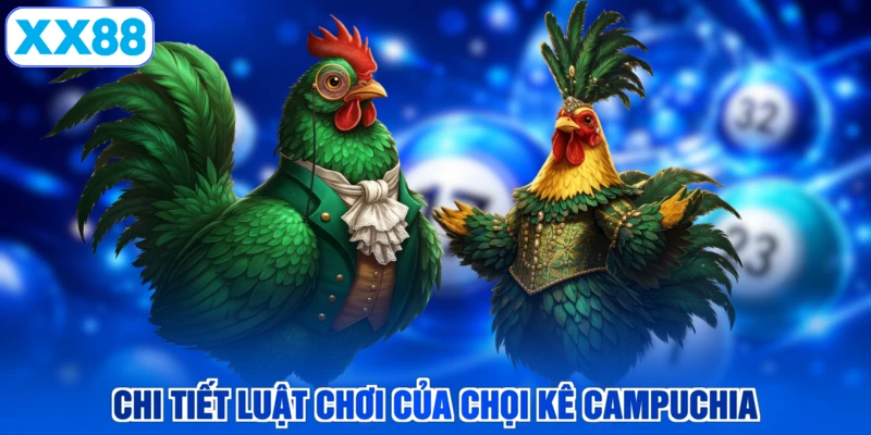 Chi tiết luật chơi của chọi kê Campuchia