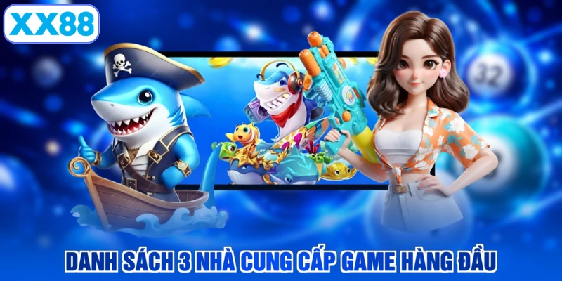 Danh sách 3 nhà cung cấp game hàng đầu