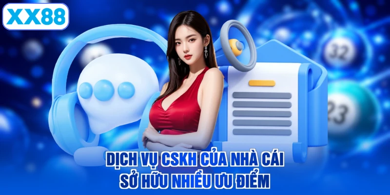 Dịch vụ CSKH của nhà cái sở hữu nhiều ưu điểm