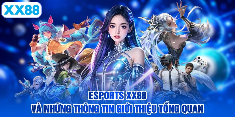 Esports XX88 và những thông tin giới thiệu tổng quan