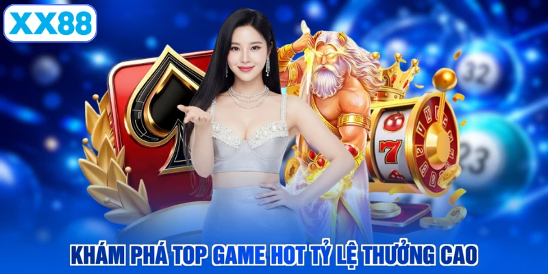 Khám phá top game hot tỷ lệ thưởng cao