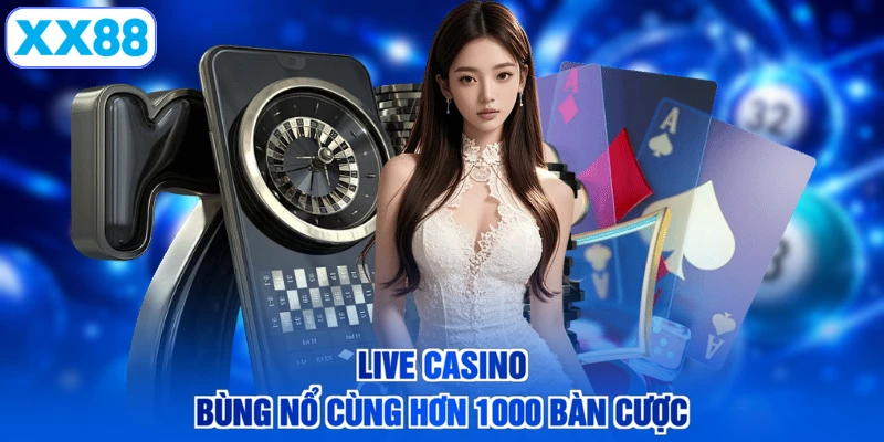 Live casino bùng nổ cùng hơn 1000 bàn cược
