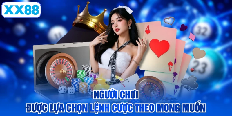 Người chơi được lựa chọn lệnh cược theo mong muốn