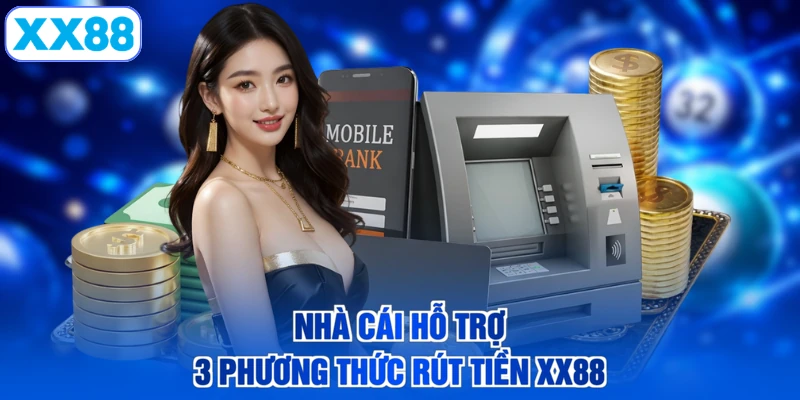 Nhà cái hỗ trợ 3 phương thức rút tiền XX88