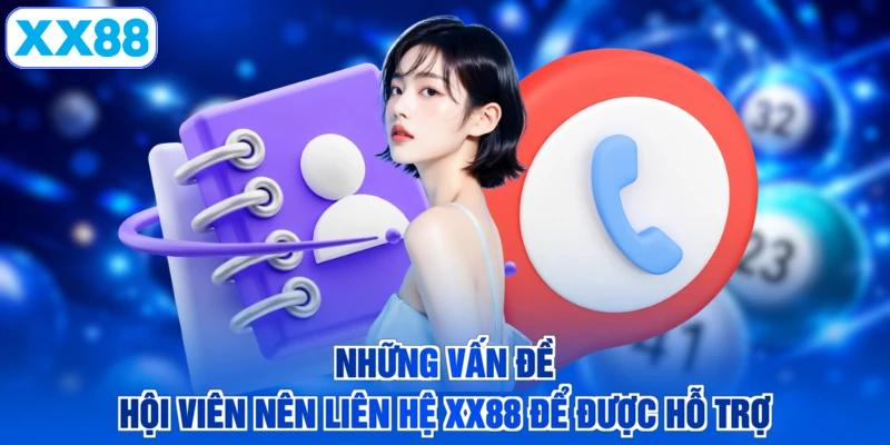Những vấn đề hội viên nên liên hệ XX88 để được hỗ trợ