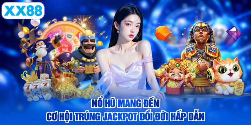 Nổ hũ mang đến cơ hội trúng Jackpot đổi đời hấp dẫn