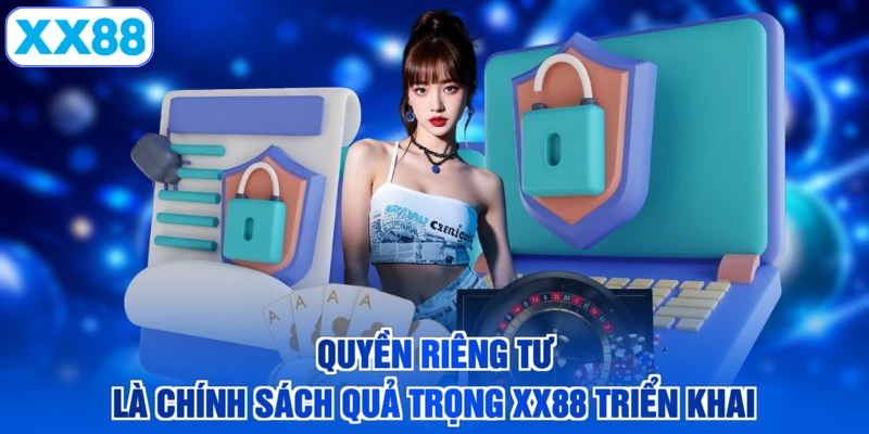 Quyền riêng tư là chính sách quả trọng XX88 triển khai