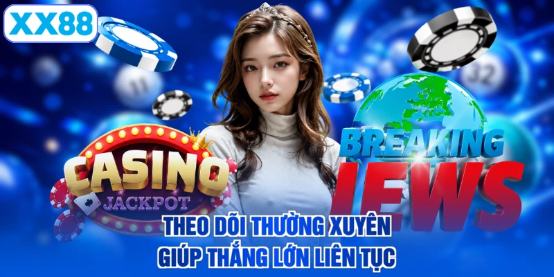 Theo dõi thường xuyên giúp thắng lớn liên tục